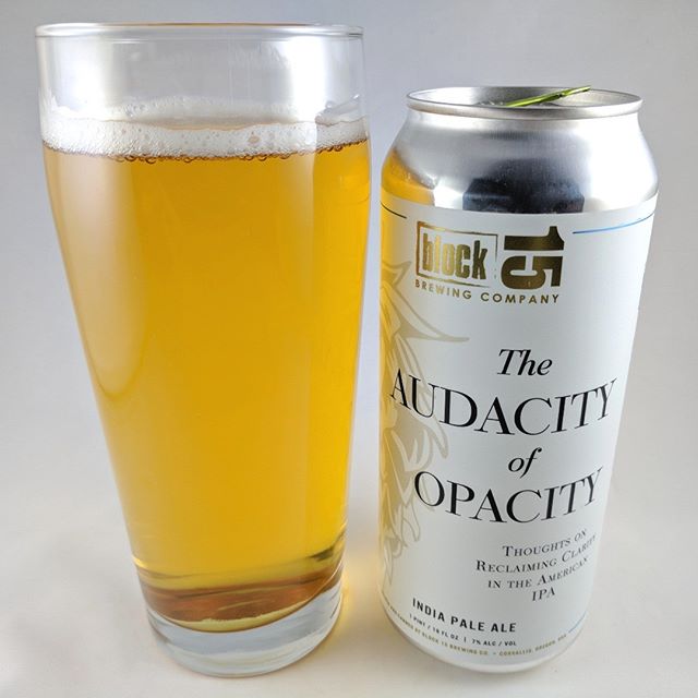 Beer: The Audacity of Opacity Style: IPA ABV: 7% IBU: – Hops: ? ———————————– Brewery: Block 15 – Corvallis, OR Brewery IG: @block15brewing ———————————– Rating: 4.5/5 Notes: Yes. A good, clear, recently created juicy IPA. Not tasting a whole lot of the pineapple that the can states but getting that light mango flavor. Can Art: Nice gold lettering and font selection. Loving the quote “thoughts on reclaiming clarity in the American IPA” ———————————– Had this Audacity of Opacity yet? What do you think?